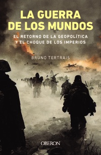 La guerra de los mundos. El retorno de la geopolítica y el choque de imperios - Bruno  Tertrais 