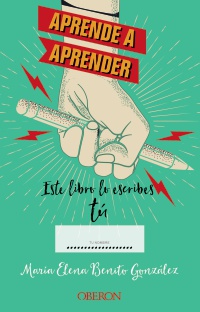 Aprende a aprender: este libro lo escribes tú - María Elena  Benito González
