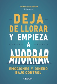 Deja de llorar y empieza a ahorrar - Tamara  Galimova 