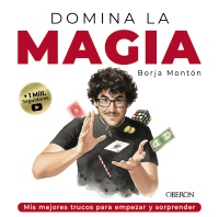 Domina la magia. Los mejores trucos para sorprender - Borja  Montón Rodríguez