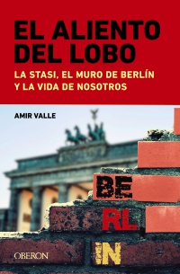 El aliento del lobo. La Stasi, el muro de Berlín y la vida de nosotros - Amir  Valle 