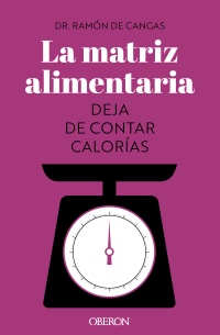 La matriz alimentaria. Deja de contar calorías - Ramón  de Cangas Morán