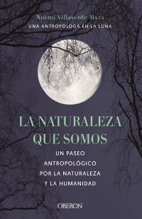 La naturaleza que somos: una antropóloga en la luna - Noemí  Villaverde Maza