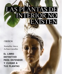 Las plantas de interior no existen. El libro definitivo para entender y cuidar a tus plantas - Natalia  Sáez Achaerandio