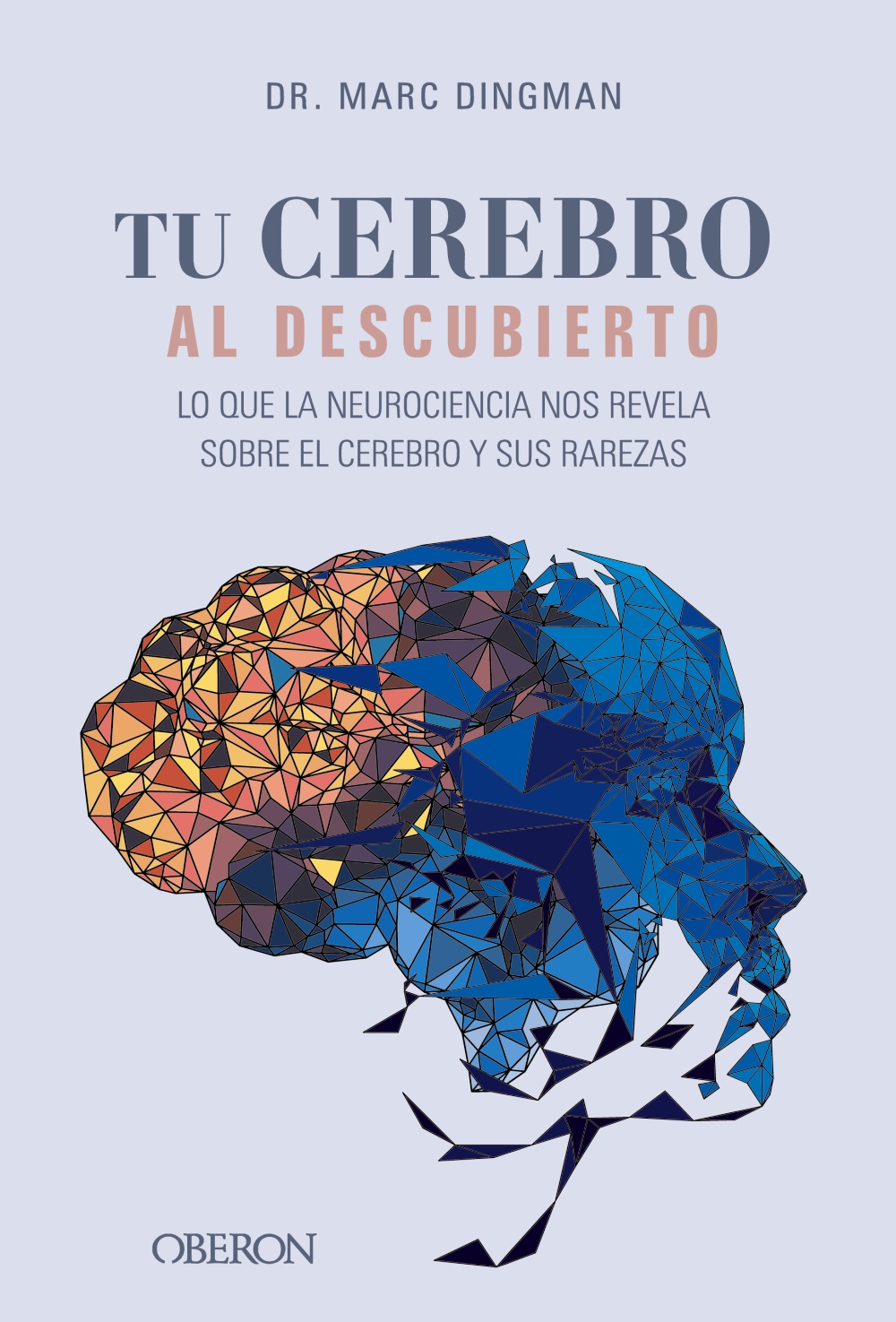 Tu cerebro al descubierto. Lo que la neurociencia nos revela sobre el cerebro y sus rarezas - Marc  Dingman 